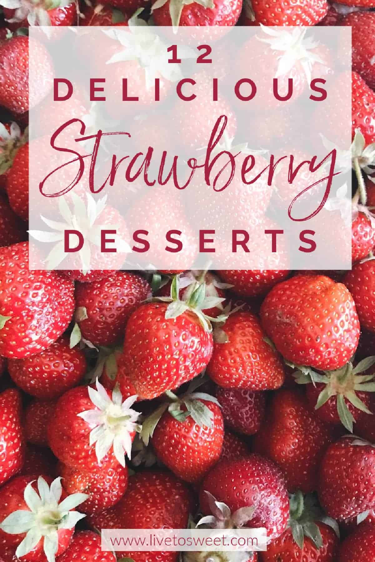 Image of strawberries with the text "12 Delicious Strawberry Desserts" on top.